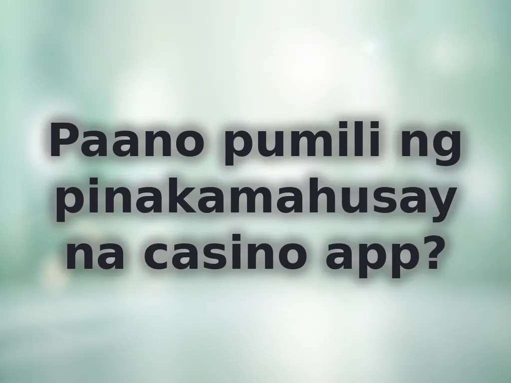 Paano pumili ng pinakamahusay na casino app?