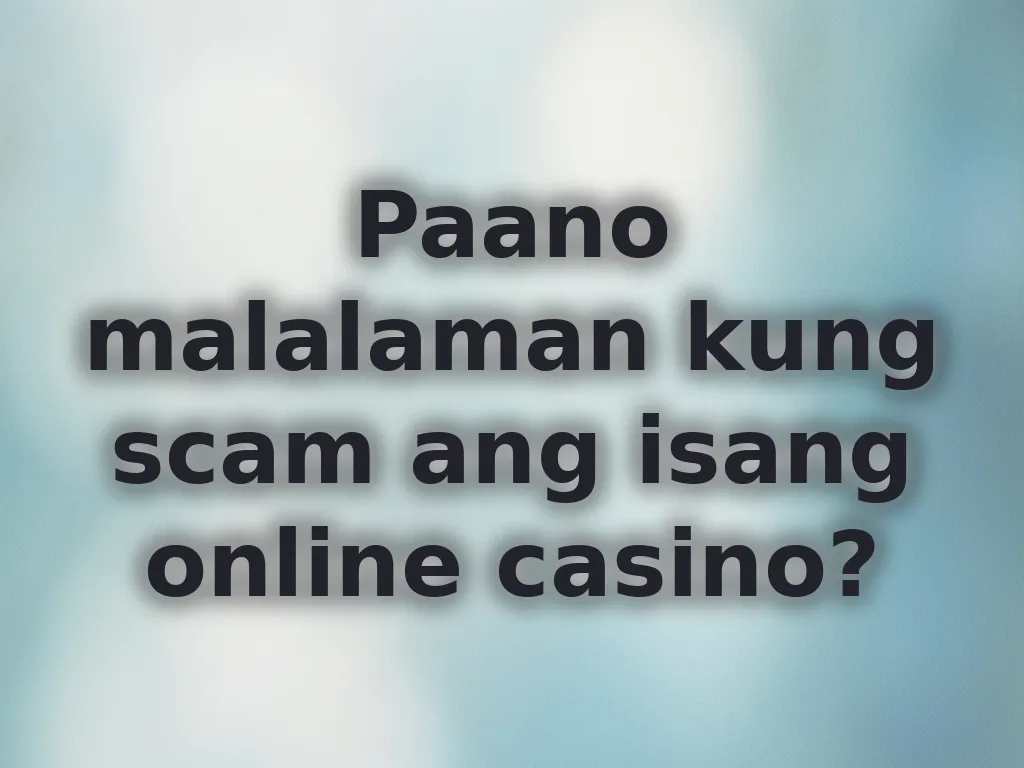 Paano malalaman kung scam ang isang online casino?
