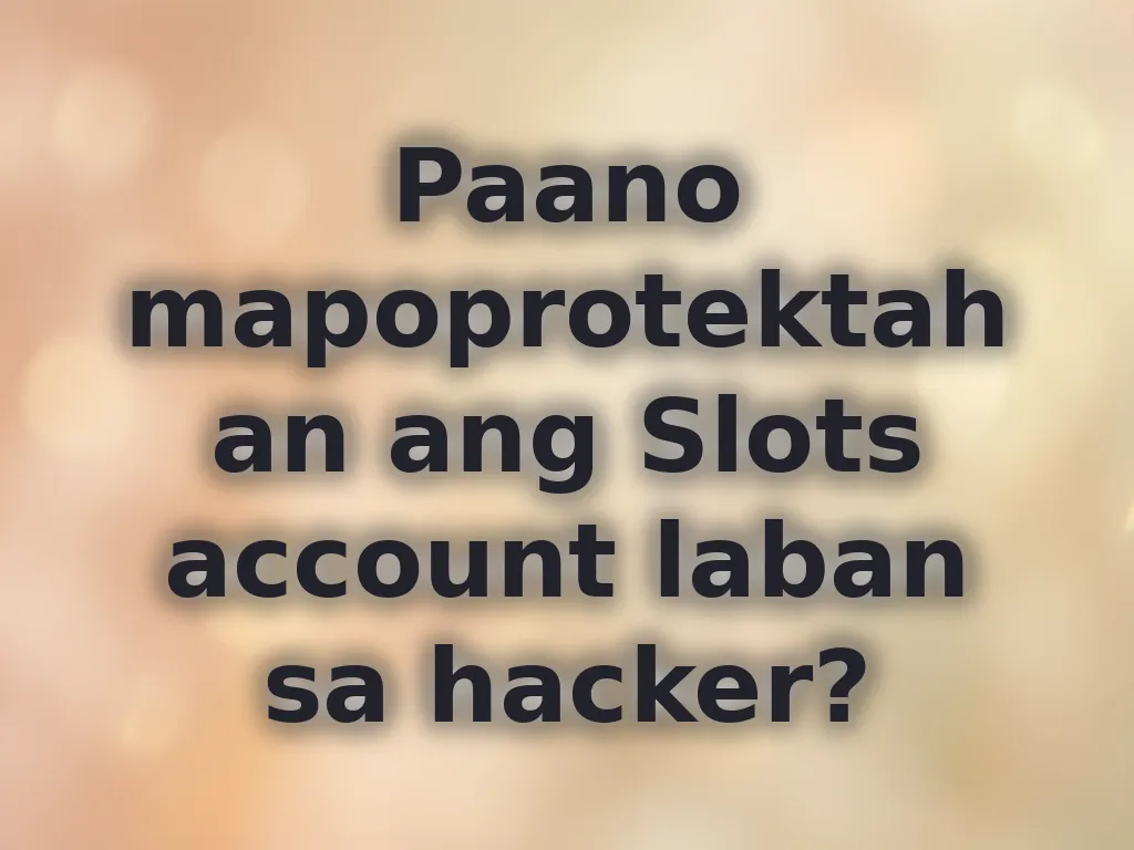 Paano mapoprotektahan ang Slots account laban sa hacker?